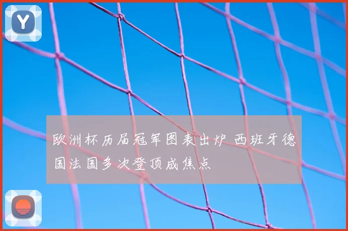 欧洲杯历届冠军图表出炉 西班牙德国法国多次登顶成焦点