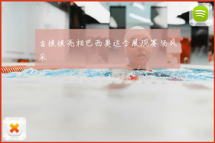 吉娘娘亮相巴西奥运会展现赛场风采