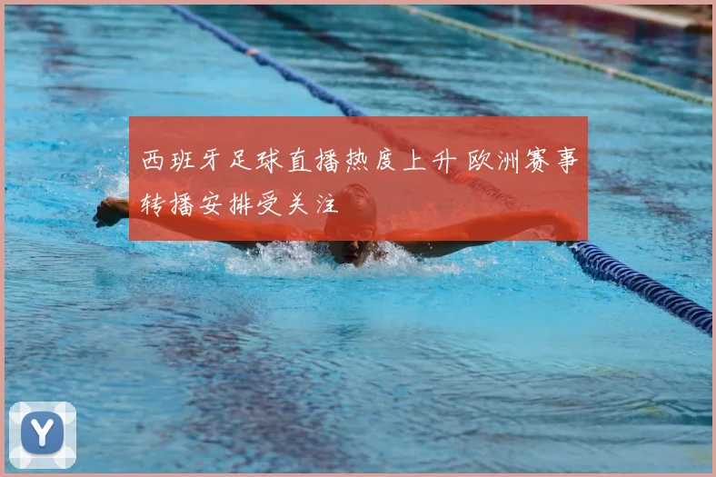 西班牙足球直播热度上升 欧洲赛事转播安排受关注